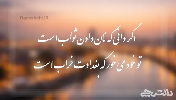 اگر دانی که نان دادن ثواب است، تو خود می خور که بغدادت خراب است