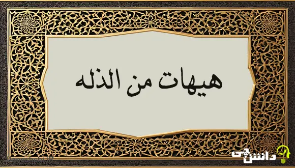 هیهات من الذله