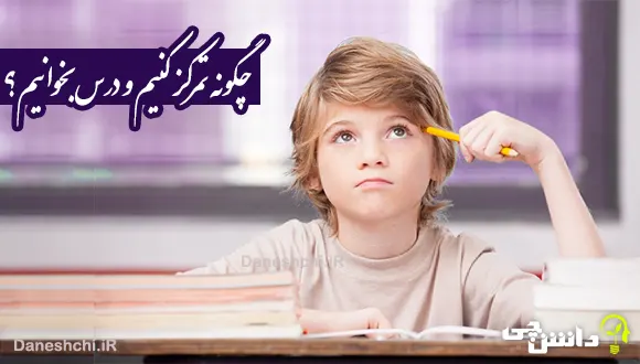 برای درس خواندن چگونه تمرکز کنیم؟