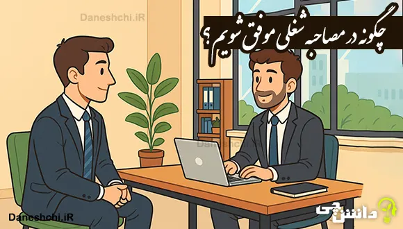 چگونه در مصاحبه شغلی موفق شویم​؟