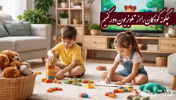 چگونه کودکان را از تلویزیون دور کنیم